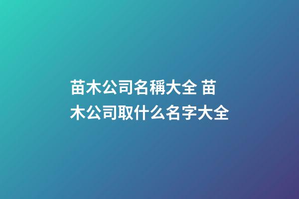 苗木公司名稱大全 苗木公司取什么名字大全-第1張-公司起名-玄機(jī)派
